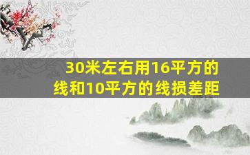 30米左右用16平方的线和10平方的线损差距