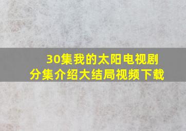 30集我的太阳电视剧分集介绍大结局视频下载