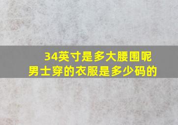 34英寸是多大腰围呢男士穿的衣服是多少码的