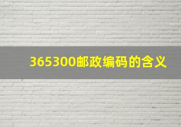 365300邮政编码的含义