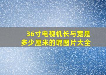 36寸电视机长与宽是多少厘米的呢图片大全