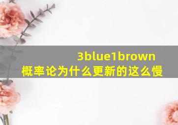 3blue1brown概率论为什么更新的这么慢