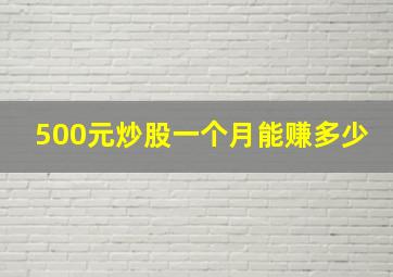 500元炒股一个月能赚多少