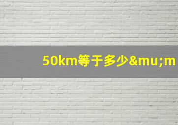 50km等于多少μm