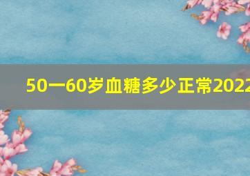 50一60岁血糖多少正常2022