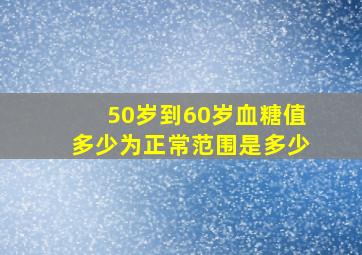 50岁到60岁血糖值多少为正常范围是多少