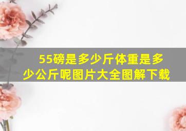 55磅是多少斤体重是多少公斤呢图片大全图解下载