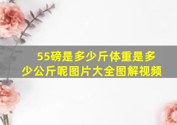 55磅是多少斤体重是多少公斤呢图片大全图解视频