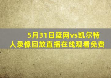 5月31日篮网vs凯尔特人录像回放直播在线观看免费