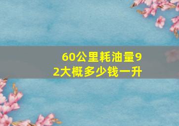 60公里耗油量92大概多少钱一升