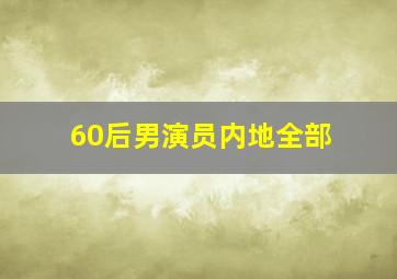 60后男演员内地全部