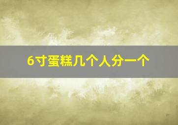 6寸蛋糕几个人分一个