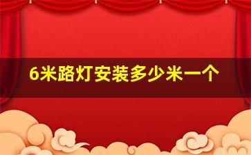 6米路灯安装多少米一个