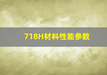 718H材料性能参数