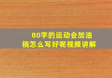 80字的运动会加油稿怎么写好呢视频讲解