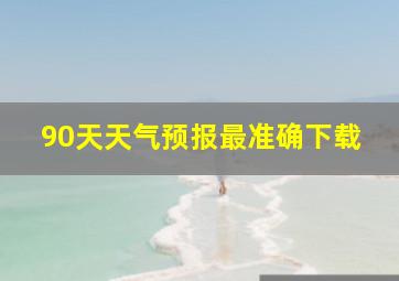 90天天气预报最准确下载