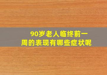 90岁老人临终前一周的表现有哪些症状呢