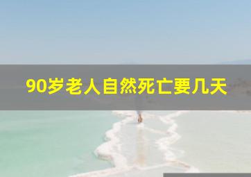 90岁老人自然死亡要几天