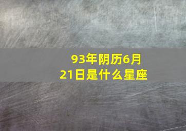 93年阴历6月21日是什么星座