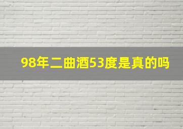 98年二曲酒53度是真的吗