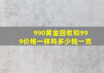 990黄金回收和999价格一样吗多少钱一克