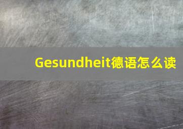 Gesundheit德语怎么读