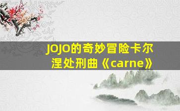 JOJO的奇妙冒险卡尔涅处刑曲《carne》