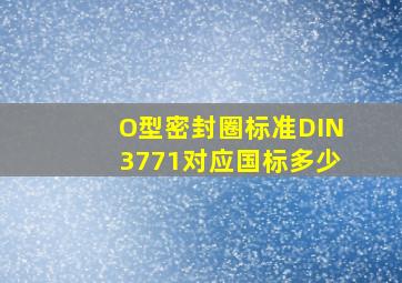 O型密封圈标准DIN3771对应国标多少