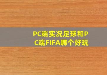 PC端实况足球和PC端FIFA哪个好玩