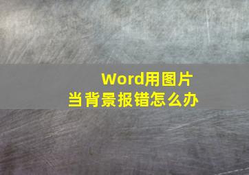 Word用图片当背景报错怎么办