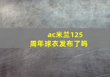 ac米兰125周年球衣发布了吗