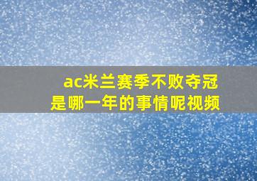 ac米兰赛季不败夺冠是哪一年的事情呢视频