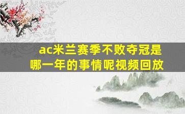 ac米兰赛季不败夺冠是哪一年的事情呢视频回放