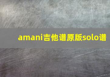 amani吉他谱原版solo谱