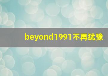 beyond1991不再犹豫