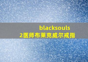 blacksouls2医师布莱克威尔戒指