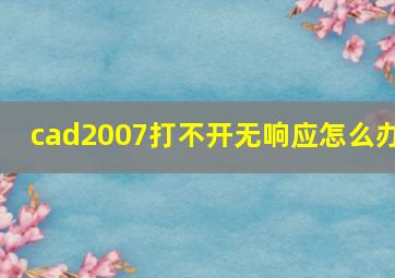 cad2007打不开无响应怎么办