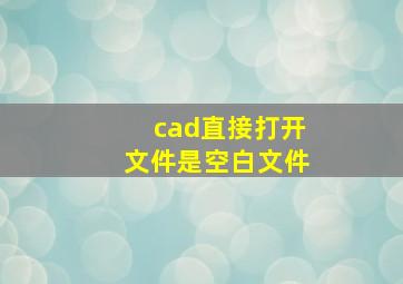 cad直接打开文件是空白文件