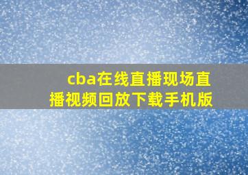 cba在线直播现场直播视频回放下载手机版