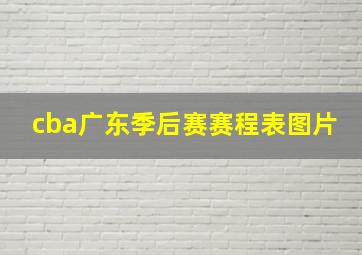 cba广东季后赛赛程表图片