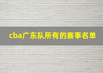 cba广东队所有的赛事名单