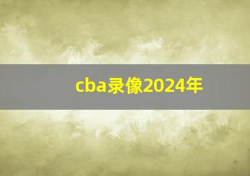 cba录像2024年