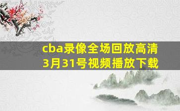 cba录像全场回放高清3月31号视频播放下载