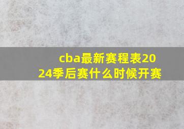 cba最新赛程表2024季后赛什么时候开赛