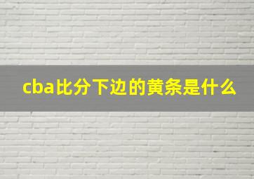 cba比分下边的黄条是什么