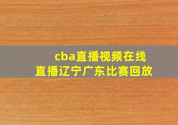 cba直播视频在线直播辽宁广东比赛回放