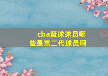 cba篮球球员哪些是富二代球员啊