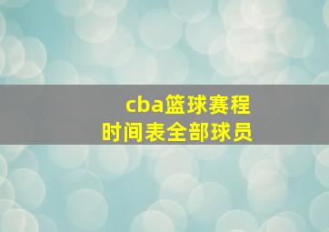 cba篮球赛程时间表全部球员