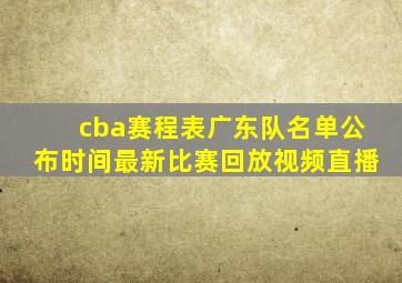 cba赛程表广东队名单公布时间最新比赛回放视频直播