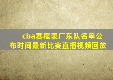 cba赛程表广东队名单公布时间最新比赛直播视频回放